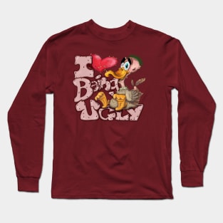 I Love Being Ugly Long Sleeve T-Shirt